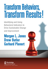 Transform Behaviors, Transform Results! (Identifying and Using Behavioral Indicators to Drive Sustainable Change and Improvement) by Morgan Jones, Drew Butler, Gerhard Plenert, 9781032124759