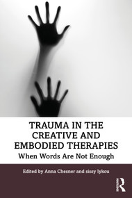 Trauma in the Creative and Embodied Therapies (When Words are Not Enough) - 9781138479210 by Anna Chesner, sissy lykou, 9781138479210