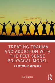 Treating Trauma and Addiction with the Felt Sense Polyvagal Model (A Bottom-Up Approach) - 9780367408121 by Jan Winhall, 9780367408121