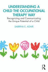 Understanding a Child the Occupational Therapy Way (Recognizing and Communicating the Unique Potential of a Child) by Sabrina E. Adair, 9780367763206