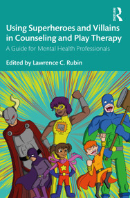 Using Superheroes and Villains in Counseling and Play Therapy (A Guide for Mental Health Professionals) - 9781138613270 by Lawrence C. Rubin, 9781138613270