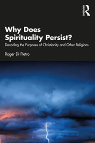 Why Does Spirituality Persist? (Decoding the Purposes of Christianity and Other Religions) by Roger Di Pietro, 9781032256474