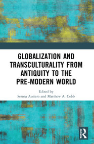Globalization and Transculturality from Antiquity to the Pre-Modern World by Serena Autiero, Matthew Adam Cobb, 9780367560577