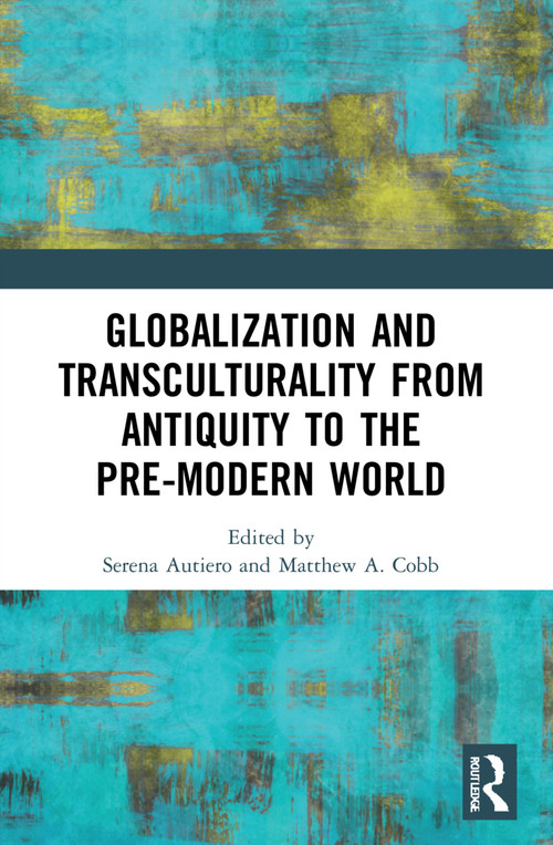 Globalization and Transculturality from Antiquity to the Pre-Modern World by Serena Autiero, Matthew Adam Cobb, 9780367560577