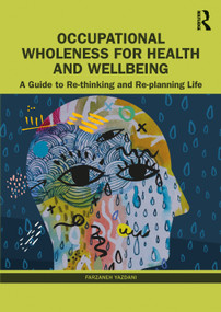 Occupational Wholeness for Health and Wellbeing (A Guide to Re-thinking and Re-planning Life) by Farzaneh Yazdani, 9780367472979