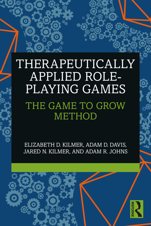 Therapeutically Applied Role-Playing Games (The Game to Grow Method) by Elizabeth D. Kilmer, Adam D. Davis, Jared N. Kilmer, Adam R. Johns, 9781032251851