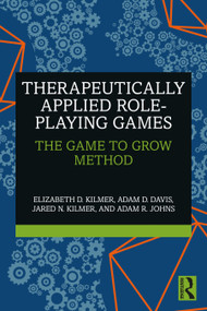 Therapeutically Applied Role-Playing Games (The Game to Grow Method) by Elizabeth D. Kilmer, Adam D. Davis, Jared N. Kilmer, Adam R. Johns, 9781032251851