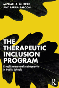 The Therapeutic Inclusion Program (Establishment and Maintenance in Public Schools) by Michael A. Murray, Laura Balogh, 9781032218915