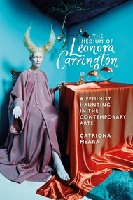 The medium of Leonora Carrington (A feminist haunting in the contemporary arts) - 9781526177452 by Catriona McAra, 9781526177452