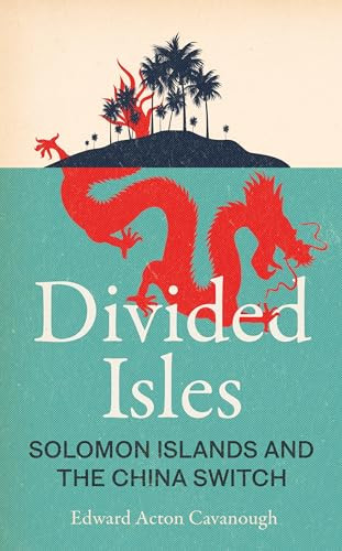 Divided Isles (Solomon Islands and the China Switch) by Edward Acton Cavanough, 9781526178350