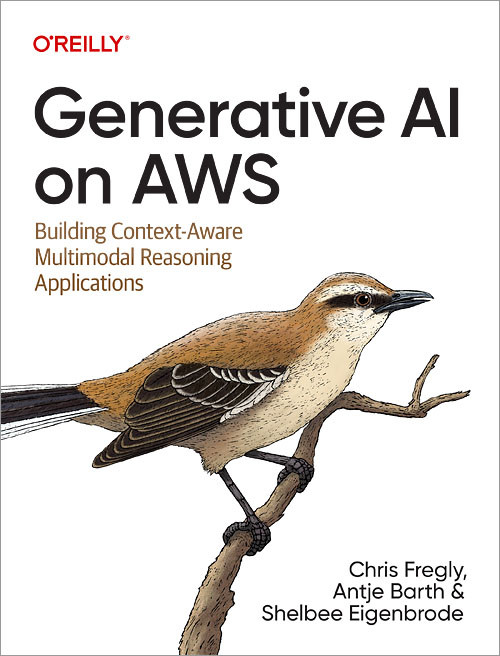 Generative AI on AWS (Building Context-Aware Multimodal Reasoning Applications) by Chris Fregly, Antje Barth, Shelbee Eigenbrode, 9781098159221