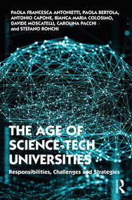 The Age of Science-Tech Universities (Responsibilities, Challenges and Strategies) by Paola Francesca Antonietti, Paola Bertola, Antonio Capone, Bianca Maria Colosimo, Davide Moscatelli, Carolina Pacchi, Stefano Ronchi, 9781032138350