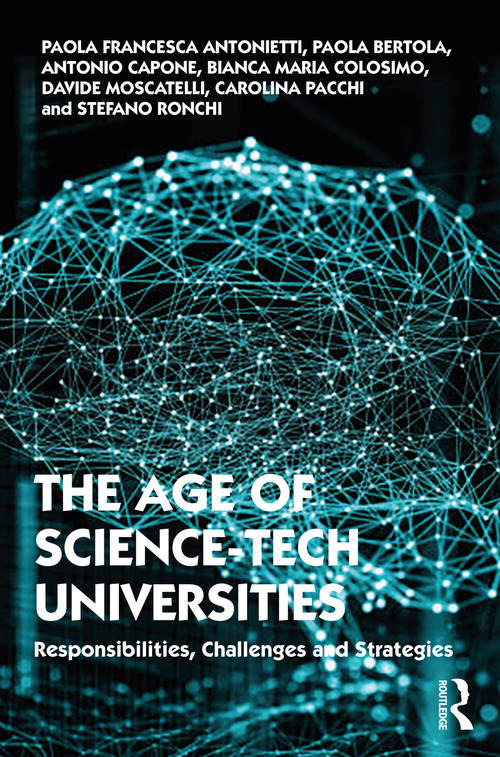The Age of Science-Tech Universities (Responsibilities, Challenges and Strategies) by Paola Francesca Antonietti, Paola Bertola, Antonio Capone, Bianca Maria Colosimo, Davide Moscatelli, Carolina Pacchi, Stefano Ronchi, 9781032138350