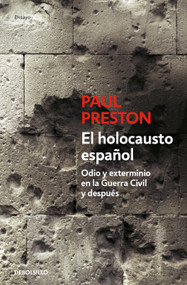 El holocausto español: Odio y exterminio en la Guerra Civil y después / The Spanish Holocaust: Hate and Extermination During the Civil War and After by Paul Preston, 9788466374538