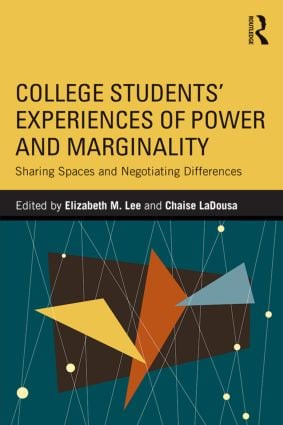 College Students' Experiences of Power and Marginality (Sharing Spaces and Negotiating Differences) by Elizabeth M. Lee, Chaise LaDousa, 9781138785557