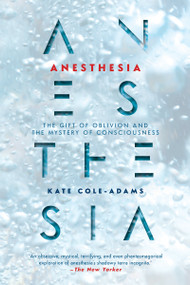 Anesthesia (The Gift of Oblivion and the Mystery of Consciousness) by Kate Cole-Adams, 9781640091566