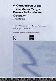 A Comparison of the Trade Union Merger Process in Britain and Germany (Joining Forces?) - 9781138971295 by Jürgen Hoffman, Marcus Kahmann, Jeremy Waddington, 9781138971295