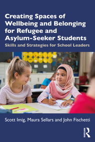 Creating Spaces of Wellbeing and Belonging for Refugee and Asylum-Seeker Students (Skills and Strategies for School Leaders) by Scott Imig, Maura Sellars, John Fischetti, 9780367548230