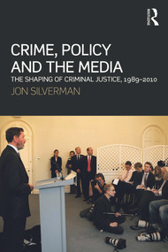 Crime, Policy and the Media (The Shaping of Criminal Justice, 1989-2010) - 9780415672320 by Jon Silverman, 9780415672320