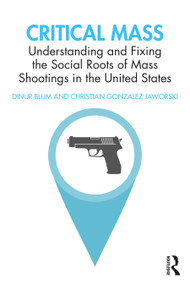 Critical Mass (Understanding and Fixing the Social Roots of Mass Shootings in the United States) by Dinur Blum, Christian Jaworski, 9780367470586