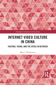 Internet Video Culture in China (YouTube, Youku, and the Space in Between) - 9781032092881 by Marc L Moskowitz, 9781032092881