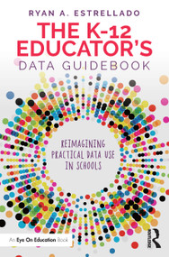 The K-12 Educator's Data Guidebook (Reimagining Practical Data Use in Schools) by Ryan A. Estrellado, 9780367689483