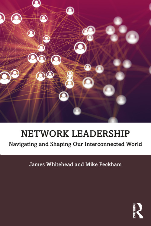 Network Leadership (Navigating and Shaping Our Interconnected World) by James Whitehead, Mike Peckham, 9780367552541