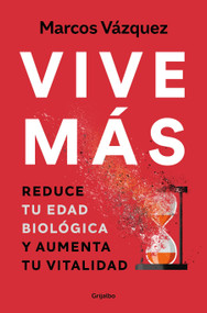 Vive más: Reduce tu edad biológica y aumenta tu vitalidad / Live More: Reduce Your Biological Age and Increase Your Vitality (Spanish Edition) by Marcos Vázquez, 9788425361821