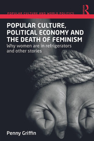 Popular Culture, Political Economy and the Death of Feminism (Why women are in refrigerators and other stories) - 9780415719384 by Penny Griffin, 9780415719384