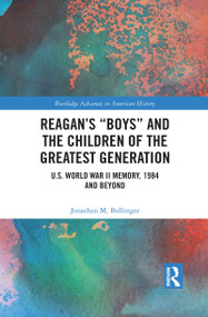 Reagan's “Boys” and the Children of the Greatest Generation (U.S. World War II Memory, 1984 and Beyond) - 9781032088228 by Jonathan M. Bullinger, 9781032088228