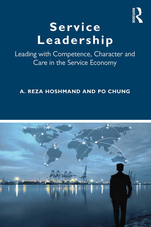 Service Leadership (Leading with Competence, Character and Care in the Service Economy) by A. Reza Hoshmand, Po Chung, 9781032009575