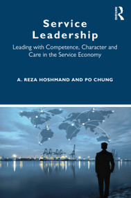 Service Leadership (Leading with Competence, Character and Care in the Service Economy) by A. Reza Hoshmand, Po Chung, 9781032009575