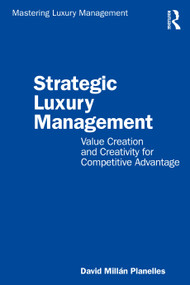 Strategic Luxury Management (Value Creation and Creativity for Competitive Advantage) by David Millán Planelles, 9780367858377