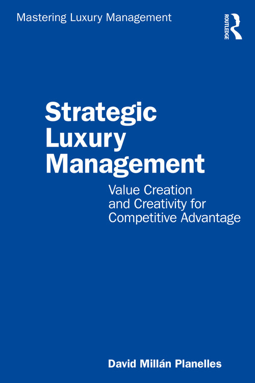 Strategic Luxury Management (Value Creation and Creativity for Competitive Advantage) by David Millán Planelles, 9780367858377