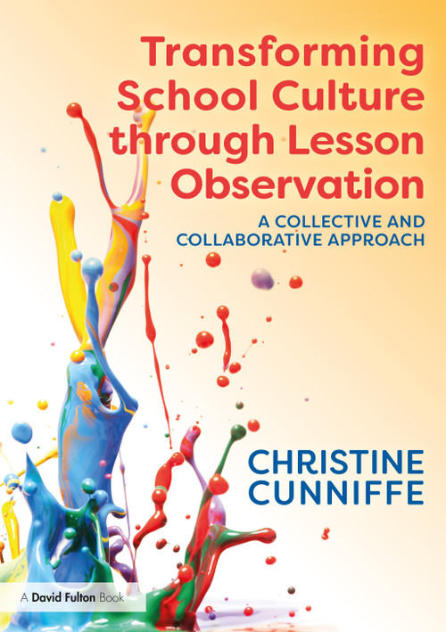 Transforming School Culture through Lesson Observation (A Collective and Collaborative Approach) by Christine Cunniffe, 9780367196431