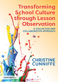 Transforming School Culture through Lesson Observation (A Collective and Collaborative Approach) by Christine Cunniffe, 9780367196431