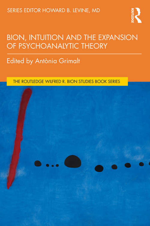Bion, Intuition and the Expansion of Psychoanalytic Theory by Antònia Grimalt, 9781032269498