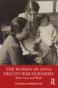 The Women of Anna Freud's War Nurseries (Their Lives and Work) - 9781032517544 by Christiane Ludwig-Körner, 9781032517544