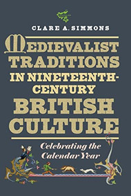 Medievalist Traditions in Nineteenth-Century British Culture (Celebrating the Calendar Year) - 9781843846826 by Clare A Simmons, 9781843846826