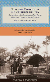 Roving Through Southern China (An American's Explorations of Hong Kong, Macao and Canton in the early 1920s) by Harry A Franck, Paul French, 9789887674832