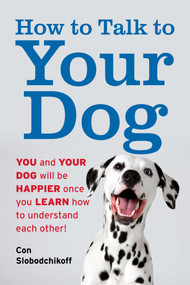 How to Talk to Your Dog (You and Your Dog Will be Happier Once You Learn How to Understand Each Other!) - 9781493085064 by Con Slobodchikoff, 9781493085064
