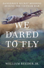 We Dared to Fly (Dangerous Secret Missions During the Vietnam War) by William Reeder, 9781493085309