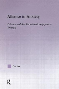 Alliance in Anxiety (Detente and the Sino-American-Japanese Triangle) - 9780415864930 by Go Tsuyoshi Ito, 9780415864930