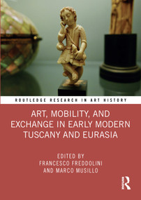Art, Mobility, and Exchange in Early Modern Tuscany and Eurasia - 9780367509712 by Francesco Freddolini, Marco Musillo, 9780367509712