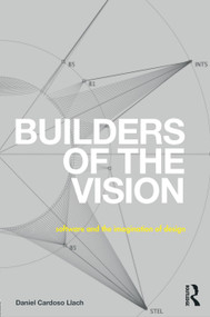 Builders of the Vision (Software and the Imagination of Design) by Daniel Cardoso Llach, 9780415744997