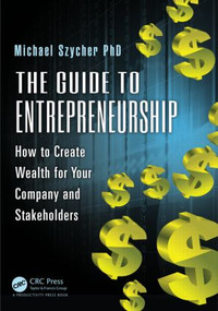 The Guide to Entrepreneurship (How to Create Wealth for Your Company and Stakeholders) by Michael Szycher, Ph.D, 9781482209075