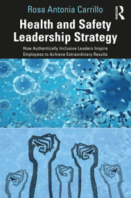 Health and Safety Leadership Strategy (How Authentically Inclusive Leaders Inspire Employees to Achieve Extraordinary Results) - 9781032437569 by Rosa Carrillo, 9781032437569