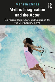 Mythic Imagination and the Actor (Exercises, Inspiration, and Guidance for the 21st Century Actor) by Marissa Chibás, 9780367715502