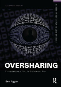Oversharing: Presentations of Self in the Internet Age by Ben Agger, 9781138841369