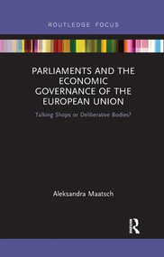 Parliaments and the Economic Governance of the European Union (Talking Shops or Deliberative Bodies?) - 9781138326446 by Aleksandra Maatsch, 9781138326446